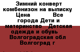 Зимний конверт комбенизон на выписку › Цена ­ 1 500 - Все города Дети и материнство » Детская одежда и обувь   . Волгоградская обл.,Волгоград г.